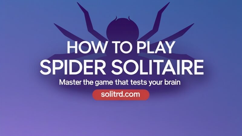 How to Play Spider Solitaire: Master the Game That Tests Your Brain