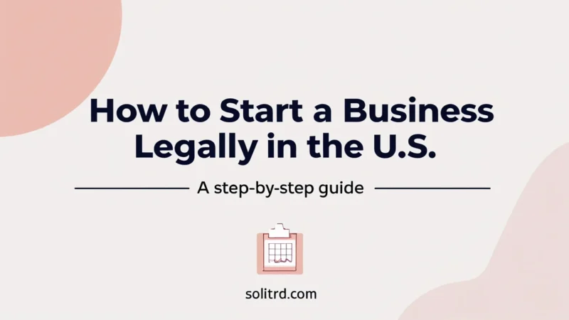 How to Start a Business Legally in the U.S. – A Step-by-Step Guide