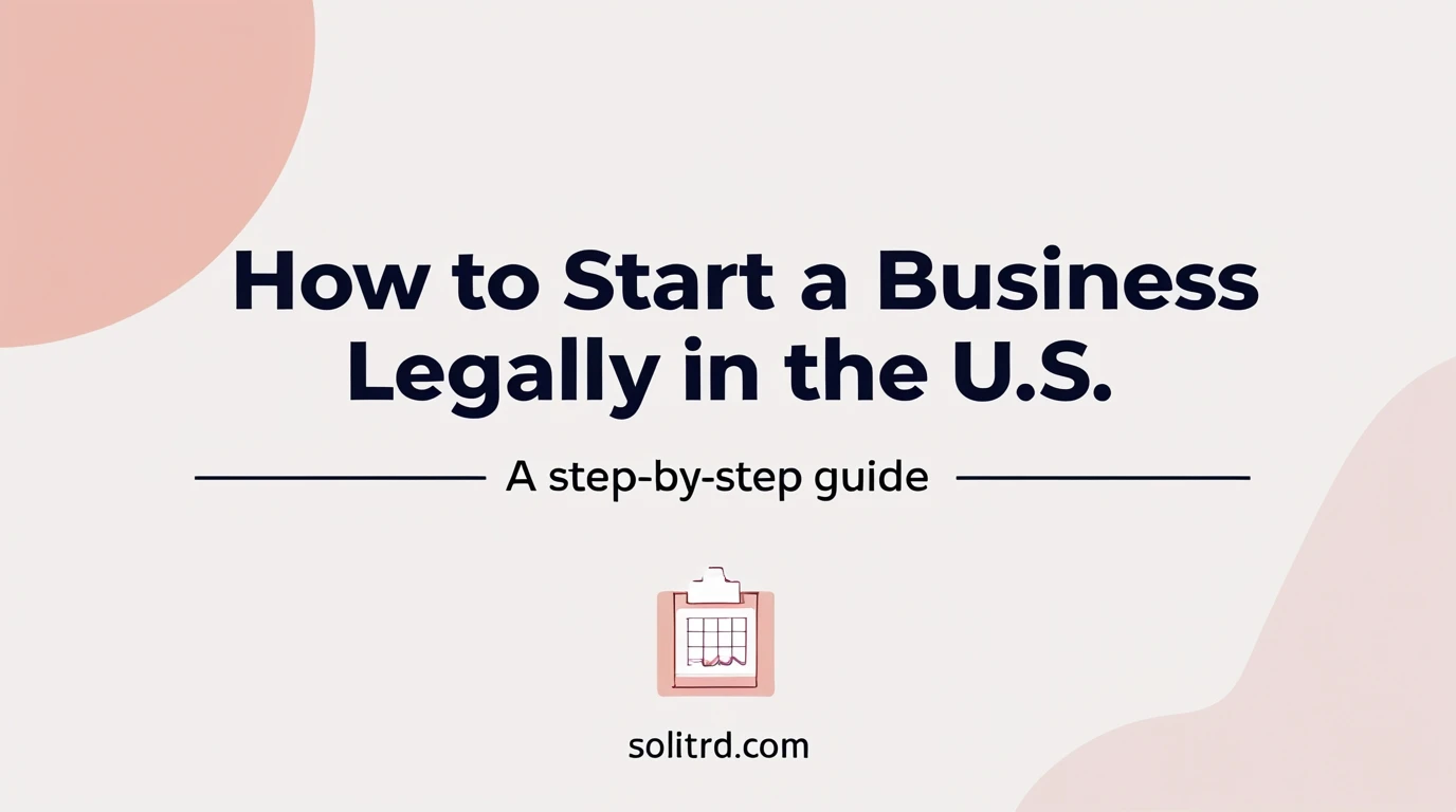 How to Start a Business Legally in the U.S. – A Step-by-Step Guide