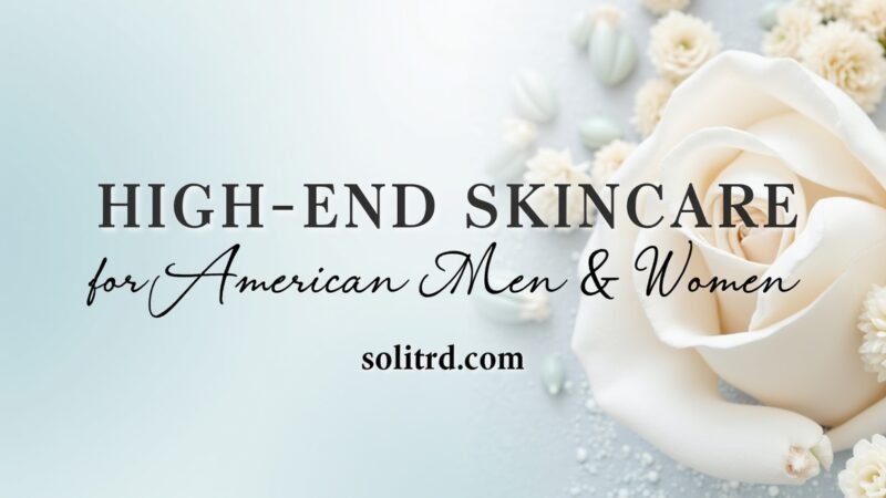 High-End Skincare for American Men and Women