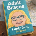 Adult Braces Book: Lindy West’s Personal Journey
