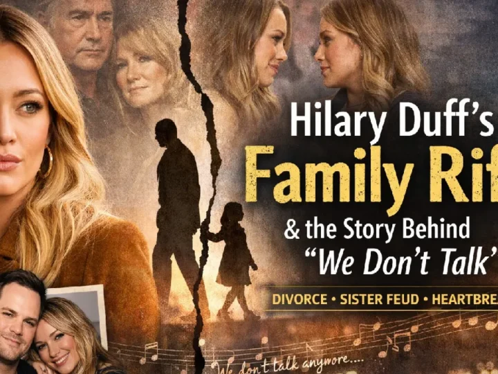 Hilary Duff Opens Up About Family Rift, Divorce, and the Truth Behind “We Don’t Talk”