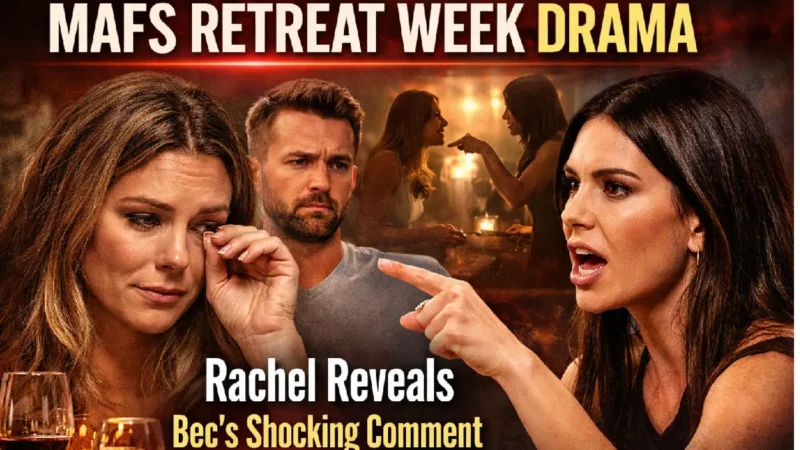 MAFS Retreat Week Drama: Rachel Reveals the Comment That Changed Everything