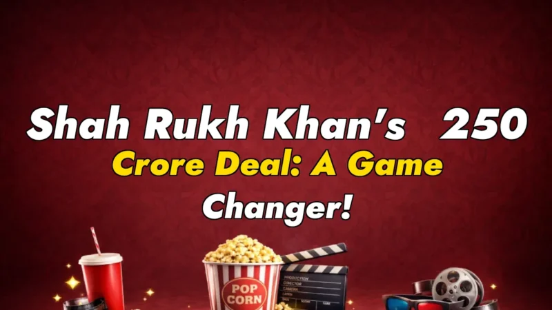 Shah Rukh Khan’s ₹250 Crore Deal: A Game Changer!