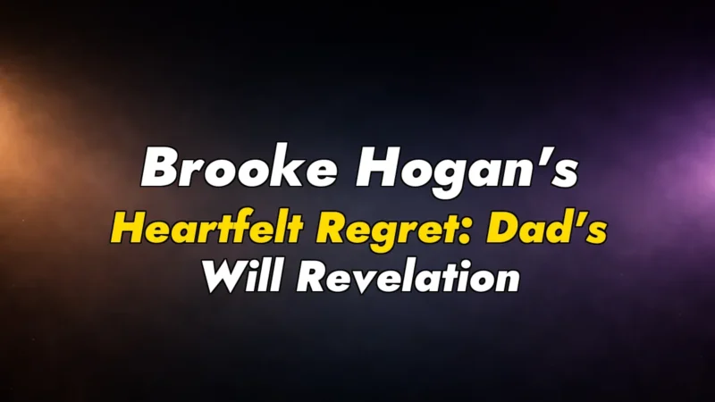 Brooke Hogan’s Heartfelt Regret: Dad’s Will Revelation