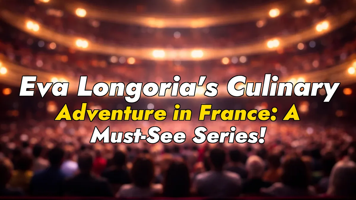 Eva Longoria’s Culinary Adventure in France: A Must-See Series!
