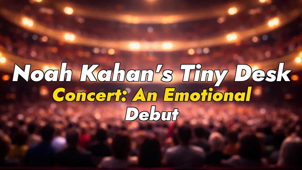 Noah Kahan’s Tiny Desk Concert: An Emotional Debut