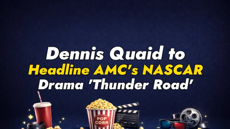 Dennis Quaid to Headline AMC’s NASCAR Drama ‘Thunder Road’