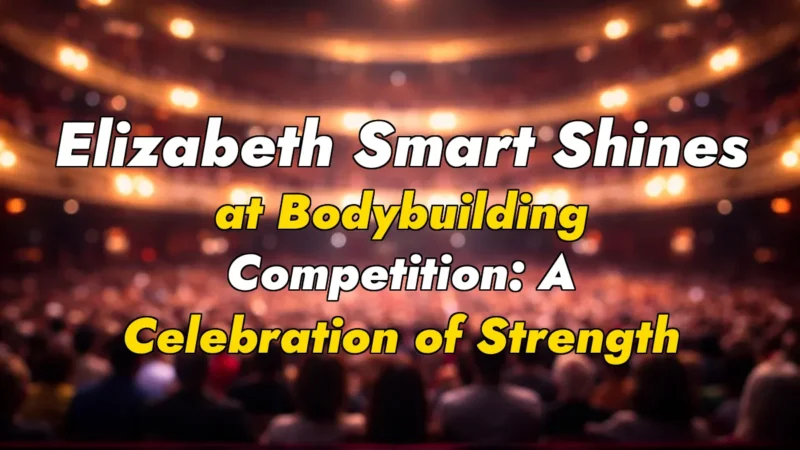 Elizabeth Smart Shines at Bodybuilding Competition: A Celebration of Strength