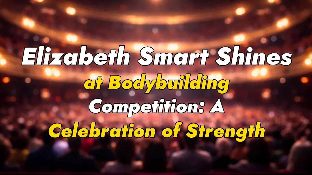 Elizabeth Smart Shines at Bodybuilding Competition: A Celebration of Strength