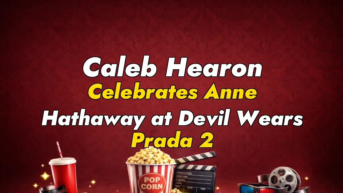 Caleb Hearon Celebrates Anne Hathaway at Devil Wears Prada 2