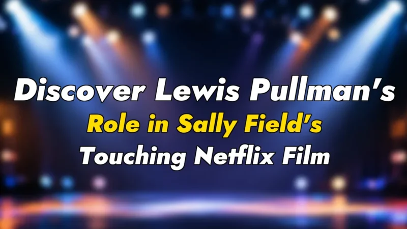 Discover Lewis Pullman’s Role in Sally Field’s Touching Netflix Film