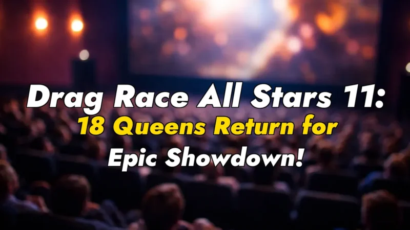 Drag Race All Stars 11: 18 Queens Return for Epic Showdown!
