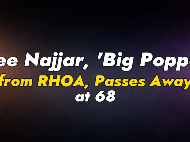 Lee Najjar, ‘Big Poppa’ from RHOA, Passes Away at 68