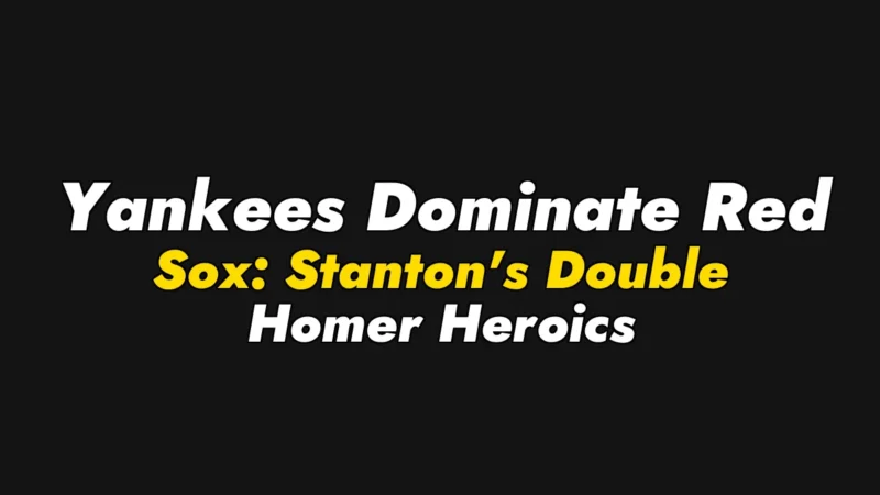 Yankees Dominate Red Sox: Stanton’s Double Homer Heroics