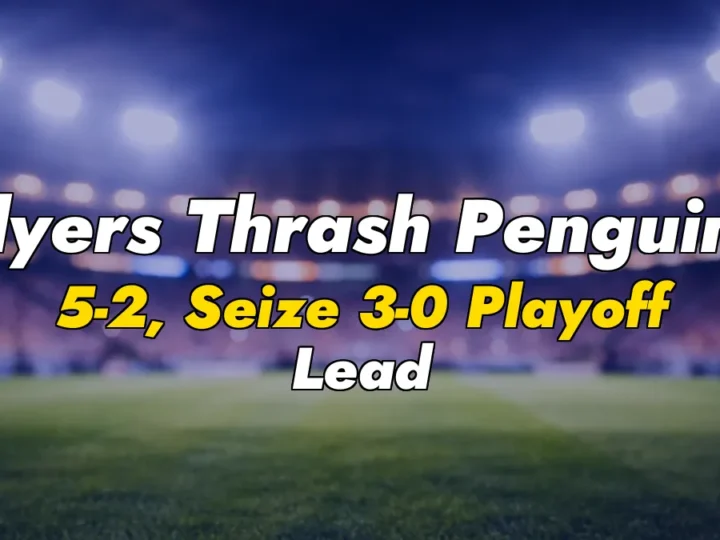 Flyers Thrash Penguins 5-2, Seize 3-0 Playoff Lead