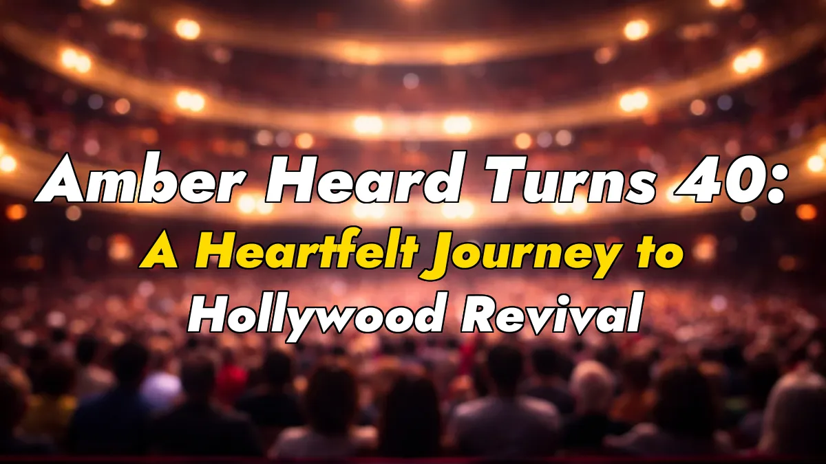 Amber Heard Turns 40: A Heartfelt Journey to Hollywood Revival