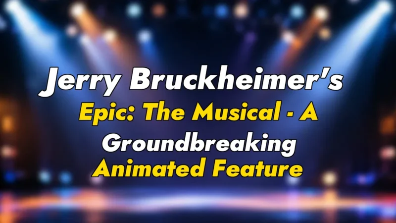 Jerry Bruckheimer’s Epic: The Musical – A Groundbreaking Animated Feature