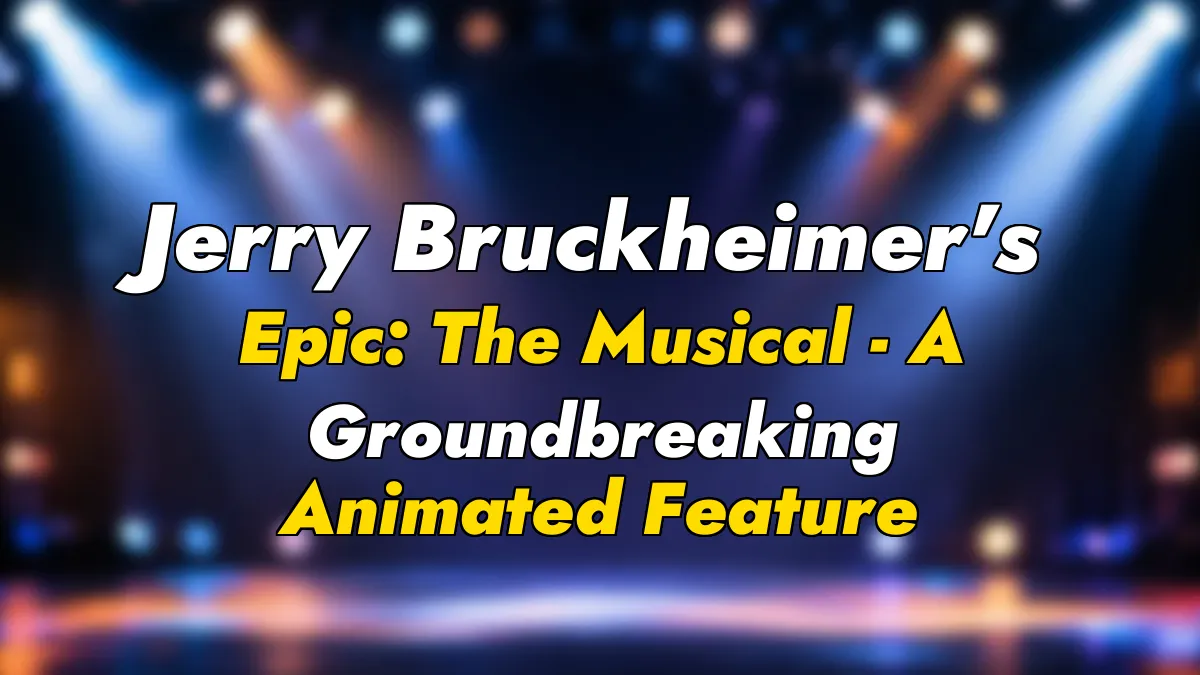 Jerry Bruckheimer’s Epic: The Musical – A Groundbreaking Animated Feature