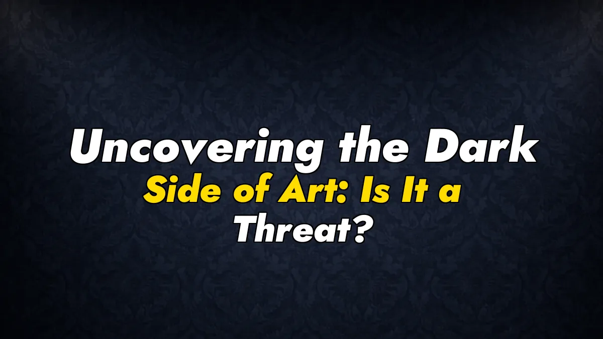 Uncovering the Dark Side of Art: Is It a Threat?
