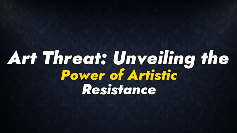 Art Threat: Unveiling the Power of Artistic Resistance