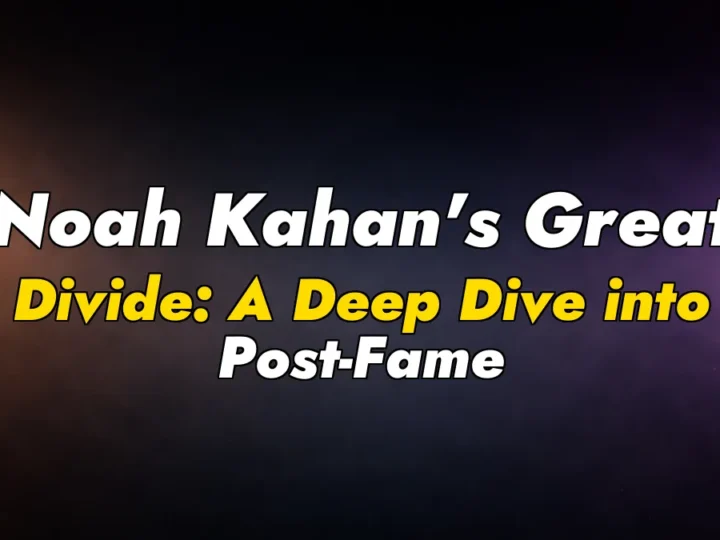 Noah Kahan’s Great Divide: A Deep Dive into Post-Fame