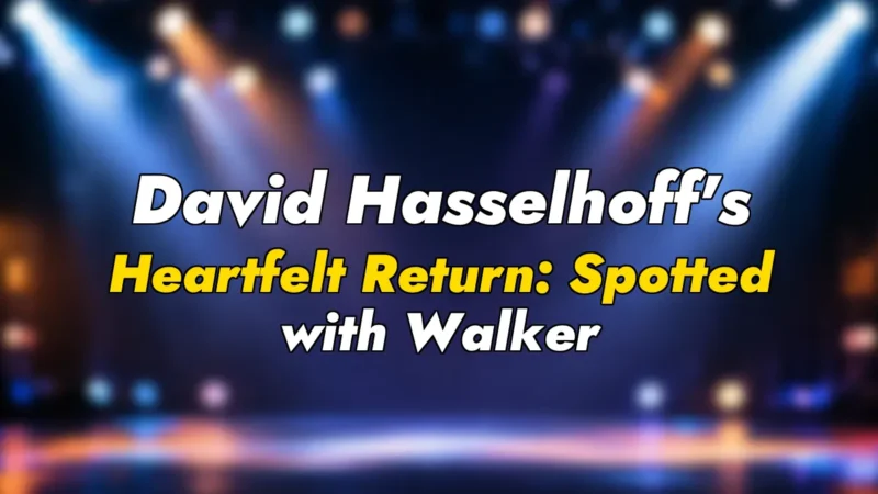 David Hasselhoff’s Heartfelt Return: Spotted with Walker