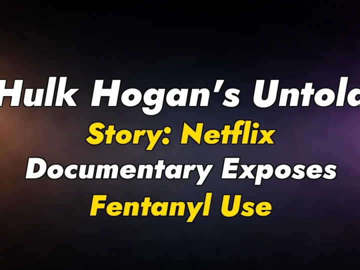 Hulk Hogan’s Untold Story: Netflix Documentary Exposes Fentanyl Use