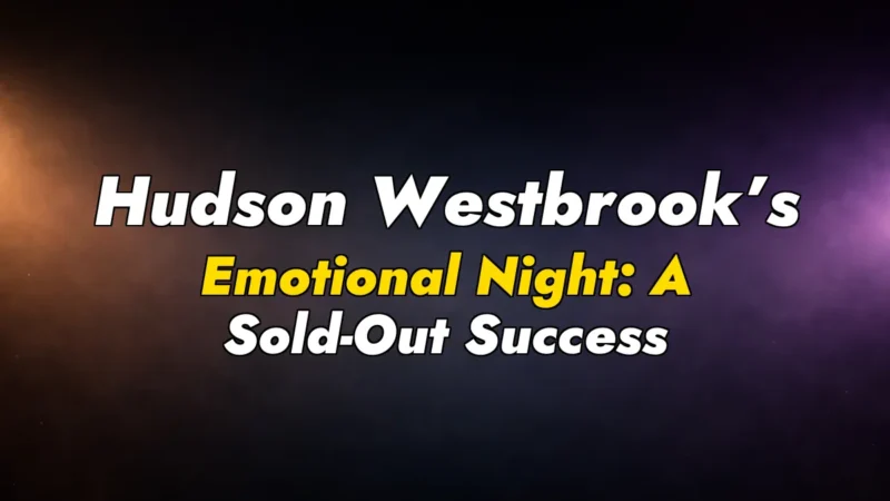 Hudson Westbrook’s Emotional Night: A Sold-Out Success