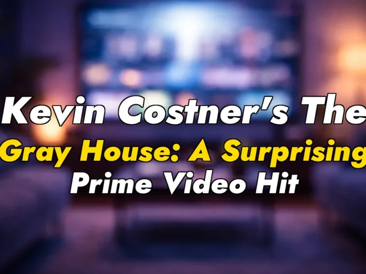 Kevin Costner’s The Gray House: A Surprising Prime Video Hit