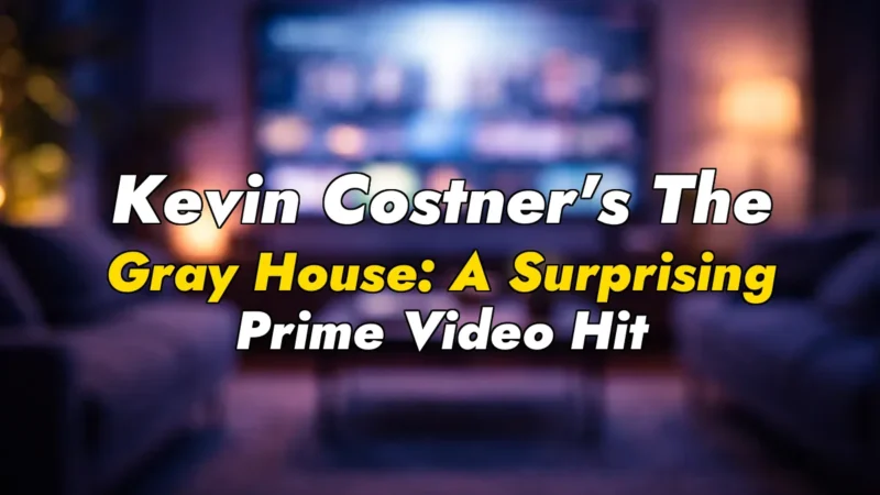 Kevin Costner’s The Gray House: A Surprising Prime Video Hit