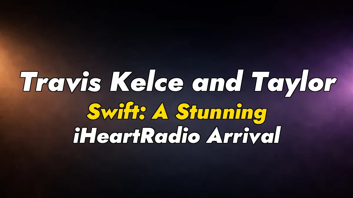Travis Kelce and Taylor Swift: A Stunning iHeartRadio Arrival