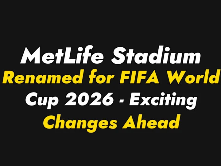 MetLife Stadium Renamed for FIFA World Cup 2026 – Exciting Changes Ahead