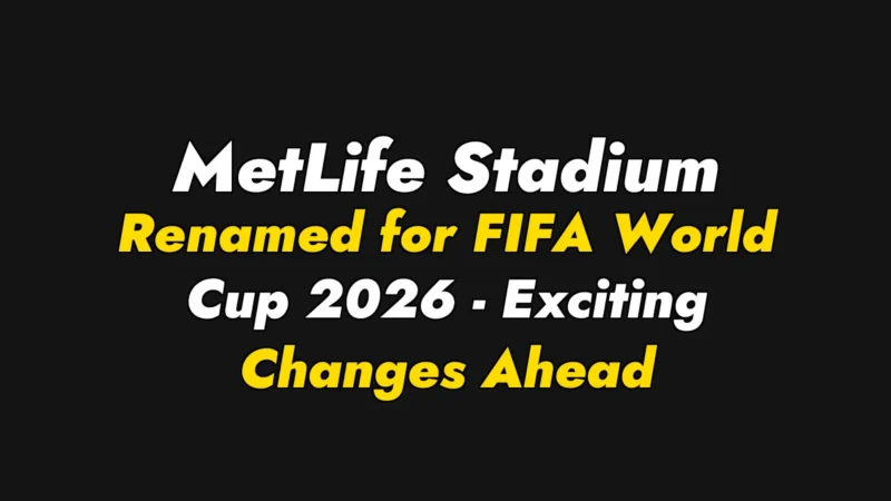 MetLife Stadium Renamed for FIFA World Cup 2026 – Exciting Changes Ahead