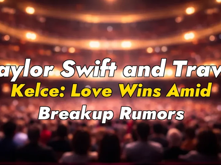 Taylor Swift and Travis Kelce: Love Wins Amid Breakup Rumors