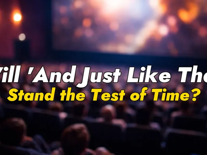 Will ‘And Just Like That’ Stand the Test of Time?