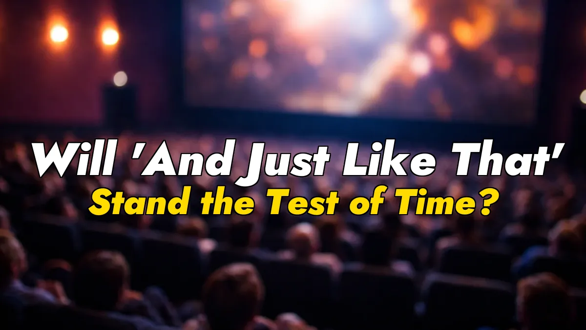 Will ‘And Just Like That’ Stand the Test of Time?