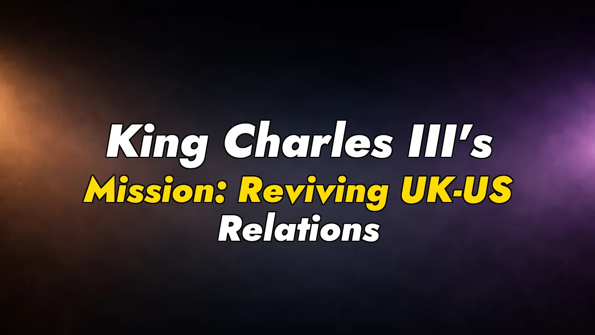 King Charles III’s Mission: Reviving UK-US Relations