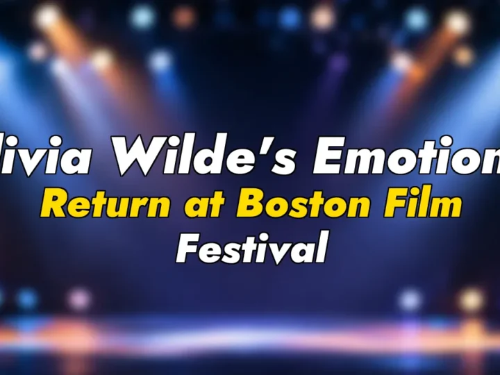 Olivia Wilde’s Emotional Return at Boston Film Festival