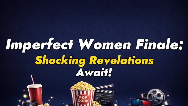 Imperfect Women Finale: Shocking Revelations Await!