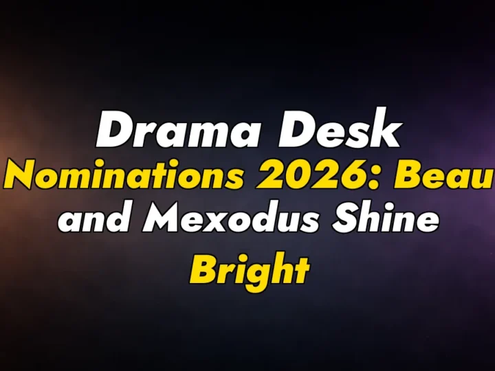 Drama Desk Nominations 2026: Beau and Mexodus Shine Bright