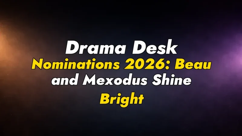Drama Desk Nominations 2026: Beau and Mexodus Shine Bright