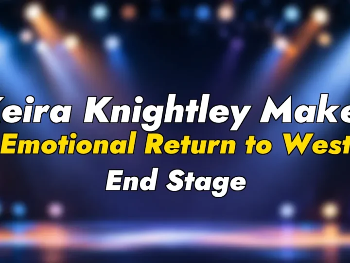 Keira Knightley Makes Emotional Return to West End Stage