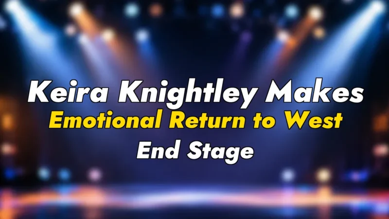 Keira Knightley Makes Emotional Return to West End Stage