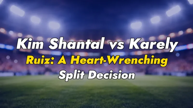 Kim Shantal vs Karely Ruiz: A Heart-Wrenching Split Decision