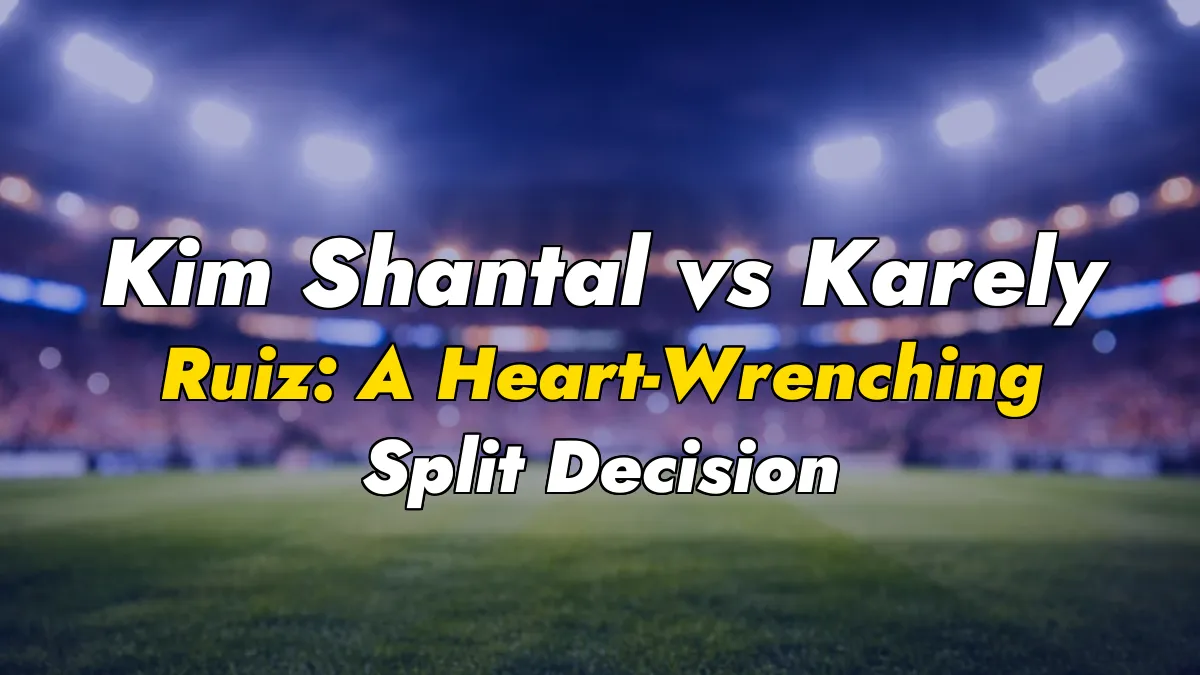 Kim Shantal vs Karely Ruiz: A Heart-Wrenching Split Decision