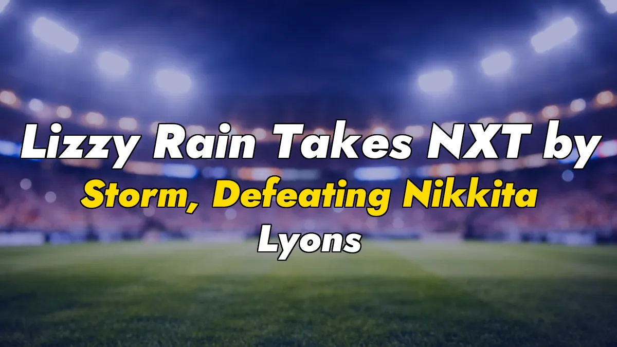 Lizzy Rain Takes NXT by Storm, Defeating Nikkita Lyons