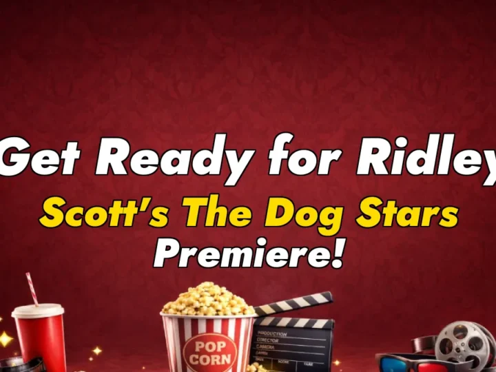 Get Ready for Ridley Scott’s The Dog Stars Premiere!