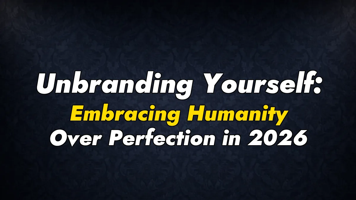 Unbranding Yourself: Embracing Humanity Over Perfection in 2026