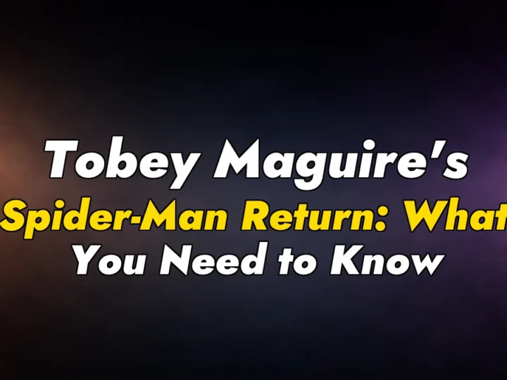 Tobey Maguire’s Spider-Man Return: What You Need to Know